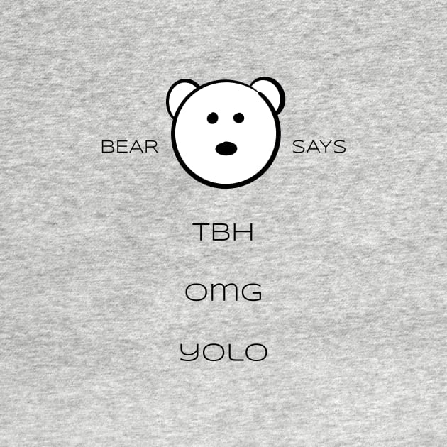 Bear Says: TBH OMG YOLO by Sissely